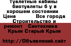 Туалетные кабины, биотуалеты б/у в хорошем состоянии › Цена ­ 7 000 - Все города Строительство и ремонт » Сантехника   . Крым,Старый Крым